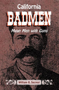 Title: California Badmen: Mean Men with Guns, Author: William B Secrest