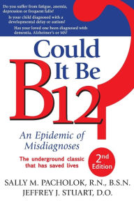 Title: Could It Be B12?: An Epidemic of Misdiagnoses, Author: Sally M Pacholok
