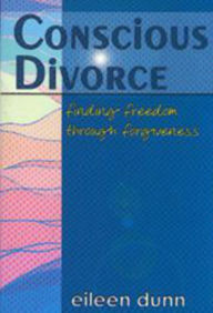 Title: Conscious Divorce: Finding freedom through forgiveness, Author: Eileen Dunn