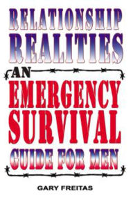 Title: Relationship Realities: An Emergency Survival Guide For Men, Author: Gary Freitas