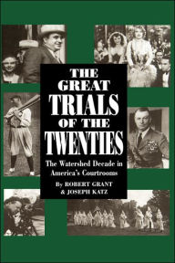 Title: The Great Trials Of The Twenties: The Watershed Decade In America's Courtrooms, Author: Robert Grant