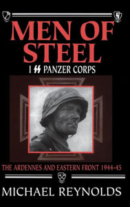 Title: Men of Steel: I SS Panzer Corps, Author: Michael Reynolds