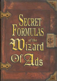 Title: Secret Formulas of the Wizard of Ads: Turning Paupers into Princes and Lead into Gold, Author: Roy H. Williams