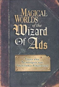 Title: Magical Worlds of The Wizard of Ads: Tools and Techniques for Profitable Persuasion, Author: Roy H. Williams