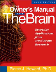 Title: Owner's Manual for the Brain: Everyday Applications from Mind-Brain Research / Edition 3, Author: Pierce J. Howard