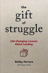 Alternative view 1 of The Gift of Struggle: Life-Changing Lessons About Leading