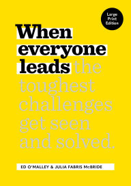Title: When Everyone Leads: How The Toughest Challenges Get Seen And Solved [Large Print Edition], Author: Ed O'Malley
