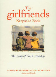 Title: The Girlfriends Keepsake Book: The Story of Our Friendship, Author: Carmen Renee Berry
