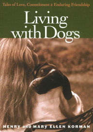 Title: Living with Dogs: Tales of Love, Commitment and Enduring Friendship, Author: Henry Korman