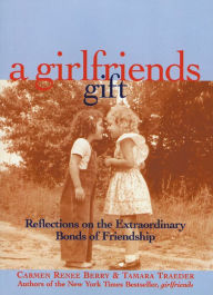 Title: A Girlfriends Gift: Reflections on the Extraordinary Bonds of Friendship, Author: Carmen Renee Berry