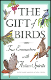 Title: The Gift of Birds: True Encounters with Avian Spirits, Author: Larry Habegger