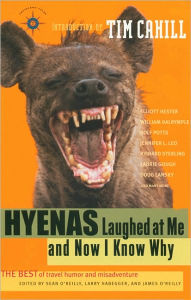 Title: Hyenas Laughed at Me and Now I Know Why: The Best of Travel Humor and Misadventure, Author: Sean O'Reilly