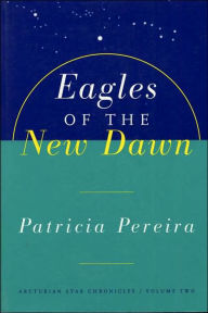 Title: Eagles Of The New Dawn: Arcturian Star Chronicles, Volume Two, Author: Patricia Pereira