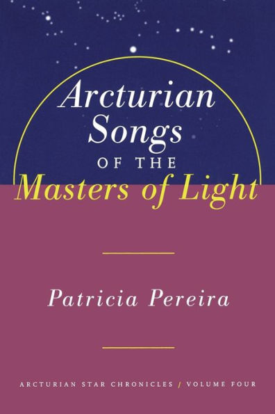 Arcturian Songs Of The Masters Light: Star Chronicles, Volume Four