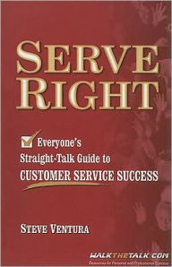 Title: Serve Right: Everyone's Straight Talk Guide to Customer Service Success, Author: Steve Ventura
