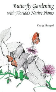 Title: Butterfly Gardening with Florida's Native Plants, Author: Craig Huegel