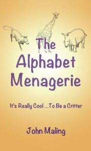 Title: The Alphabet Menagerie: It's Cool to Be a Critter, Author: John Maling