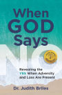 When God Says NO: Revealing the YES When Adversity and Loss Are Present