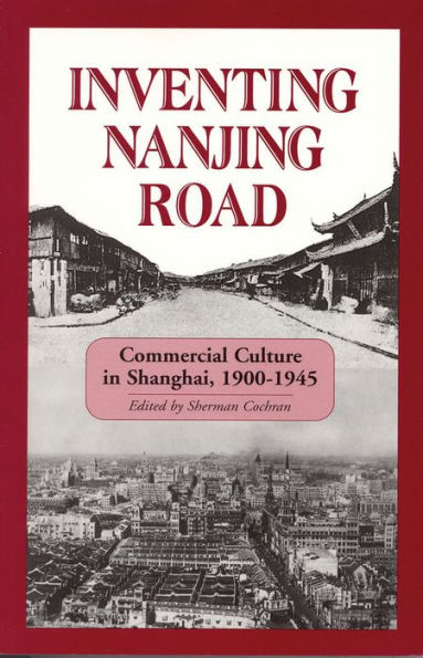 Inventing Nanjing Road: Commercial Culture in Shanghai, 1900-1945
