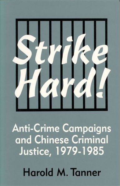 Strike Hard!: Anti-Crime Campaigns and Chinese Criminal Justice, 1979-1985