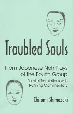 Troubled Souls: From Japanese Noh Plays of the Fourth Group: Parallel Translations with Running Commentary