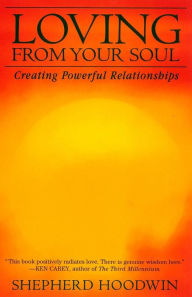 Title: Loving From Your Soul: Creating Powerful Relationships, Author: Shepherd Hoodwin