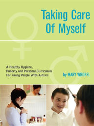 Title: Taking Care of Myself: A Hygiene, Puberty and Personal Curriculum for Young People with Autism, Author: Mary Wrobel