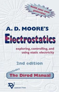 Title: Electrostatics: Exploring, Controlling and Using Static Electricity/Includes the Dirod Manual, Author: A D Moore