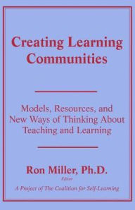 Title: Creating Learning Communities: Models, Resources, and New Ways of Thinking About Teaching and Learning, Author: Ron Miller