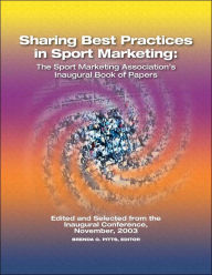 Title: Sharing Best Practices in Sport Marketing: The Sport Marketing Association's Inaugural Book of Papers, Author: Pitts