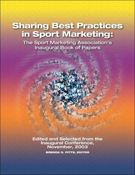 Sharing Best Practices in Sport Marketing: The Sport Marketing Association's Inaugural Book of Papers