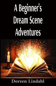 Title: A Beginner's Dream Scene Adventures: Vivid Illustrated Fun Dreams, Author: Doreen Lindahl