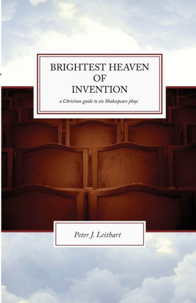 Brightest Heaven of Invention: A Christian Guide to Six Shakespeare Plays