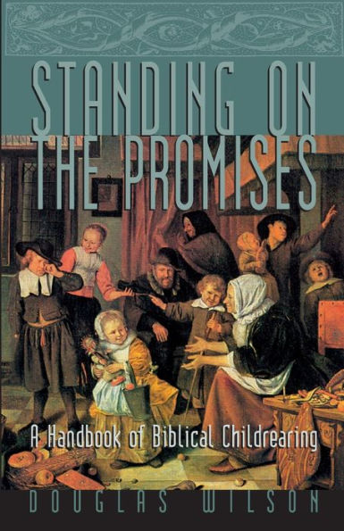 Standing on the Promises: A Handbook of Biblical Childrearing