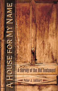 Title: A House for My Name: A Survey of the Old Testament, Author: Peter J. Leithart