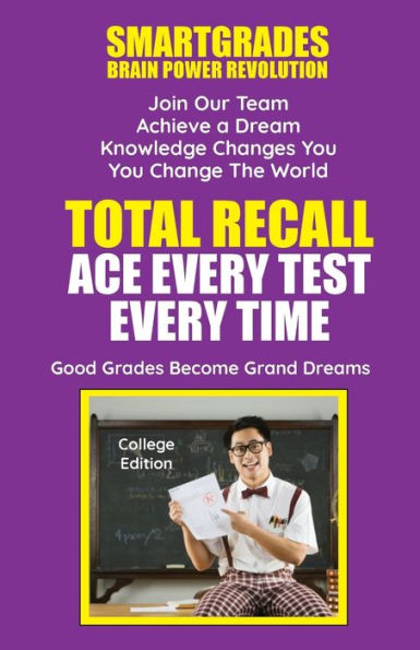 Total Recall Ace Every Test Every Time (College Edition) Study Skills SMARTGRADES BRAIN POWER REVOLUTION: Paperback - Student Tested! Teacher Approved! Parent Favorite! 5 Star Reviews!