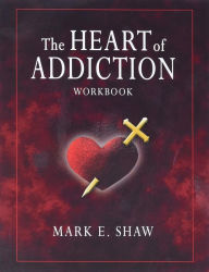 Title: The Heart of Addiction Workbook, Author: Mark E. Shaw