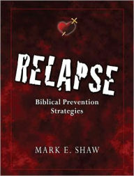 Title: Relapse: Biblical Prevention Strategies, Author: Mark E. Shaw