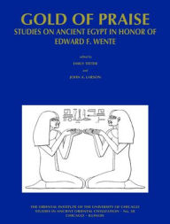 Title: Gold of Praise: Studies on Ancient Egypt in Honor of Edward F. Wente, Author: John A. Larson