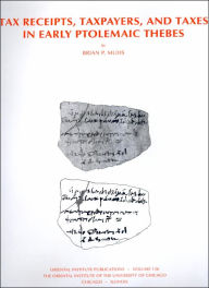 Title: Tax Receipts, Taxpayers, and Taxes in Early Ptolemaic Thebes, Author: Brian P. Muhs