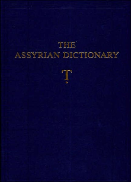 The Assyrian Dictionary of the Oriental Institute of the University of Chicago: Volume 19, Letter T [Tet]