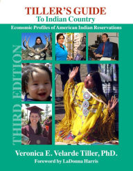 Title: Tiller's Guide to Indian Country: Economic Profiles of American Indian Reservations, Third Edition, Author: Veronica E. Velarde Tiller