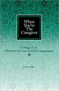 Title: When You're Ill or Incapacitated / When You're the Caregiver, Author: James E. Miller