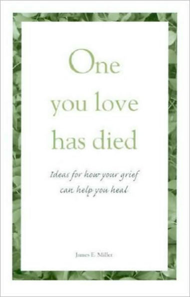 One You Love Has Died: Ideas for How Your Grief Can Help You Heal