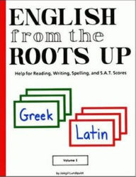 Title: English from the Roots Up: Help for Reading, Writing, Spelling and S. A. T. Scores, Author: Joegil K. Lundquist