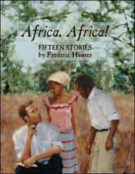 Title: Africa, Africa!: Fifteen Stories, Author: Frederic Hunter