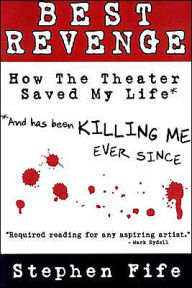 Title: Best Revenge: How the Theater Saved My Life and Has Been Killing Me Ever Since, Author: Stephen Fife