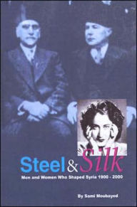 Title: Steel & Silk: Men and Woman Who Have Shaped Syria 1900-2000, Author: Sami Moubayed