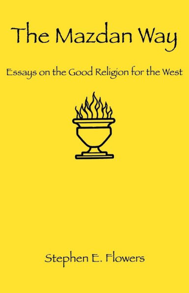 The Mazdan Way: Essays on the Good Religion for the West