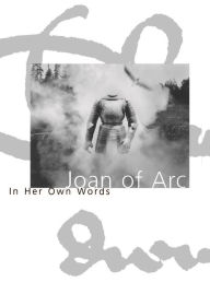 Title: Joan of Arc: In Her Own Words, Author: Joan of Arc
